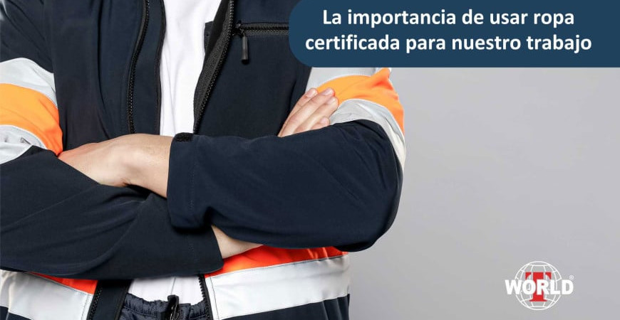 La importancia de usar ropa certificada para nuestro trabajo